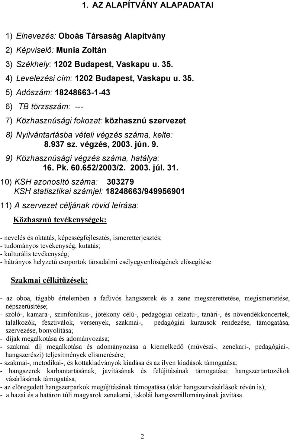 végzés, 2003. jún. 9. 9) Közhasznúsági végzés száma, hatálya: 16. Pk. 60.652/2003/2. 2003. júl. 31.