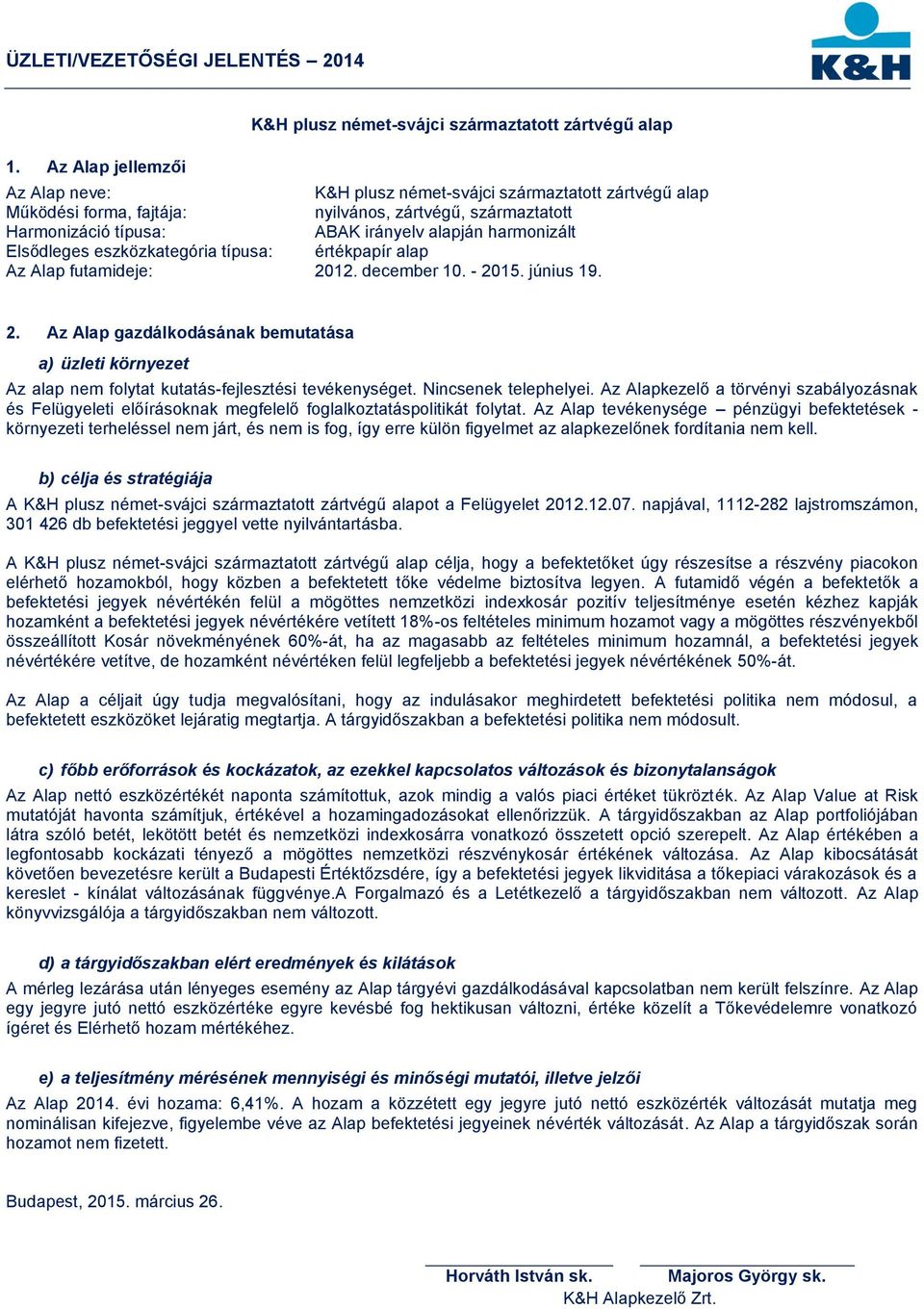 Elsődleges eszközkategória típusa: értékpapír alap Az Alap futamideje: 212. december 1. - 215. június 19. 2. Az Alap gazdálkodásának bemutatása a) üzleti környezet Az alap nem folytat kutatás-fejlesztési tevékenységet.