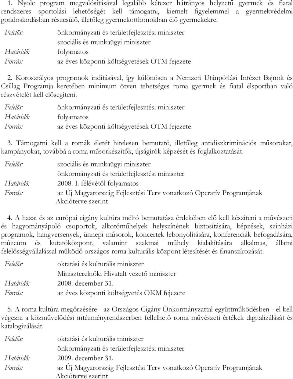 Korosztályos programok indításával, így különösen a Nemzeti Utánpótlási Intézet Bajnok és Csillag Programja keretében minimum ötven tehetséges roma gyermek és fiatal élsportban való részvételét kell