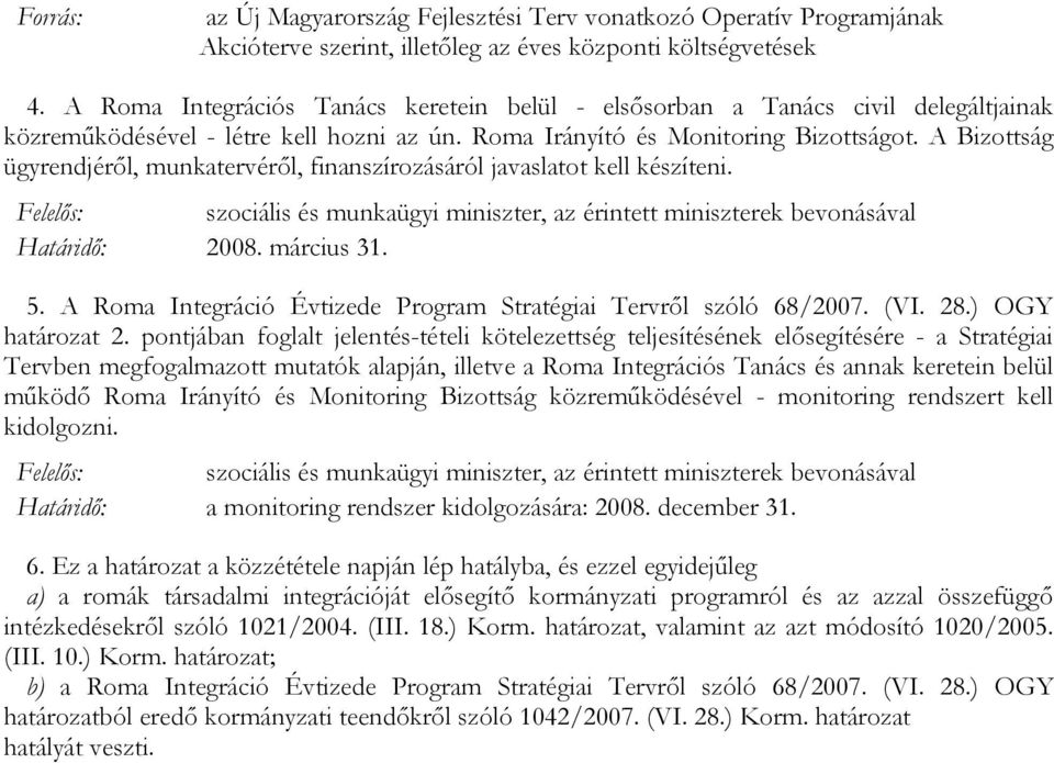 A Bizottság ügyrendjérıl, munkatervérıl, finanszírozásáról javaslatot kell készíteni., az érintett miniszterek bevonásával 2008. március 31. 5.