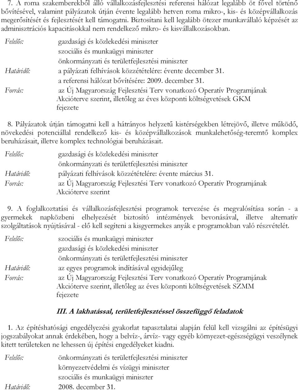 gazdasági és közlekedési miniszter a pályázati felhívások közzétételére: évente december 31. a referensi hálózat bıvítésére: 2009. december 31., illetıleg az éves központi költségvetések GKM fejezete 8.