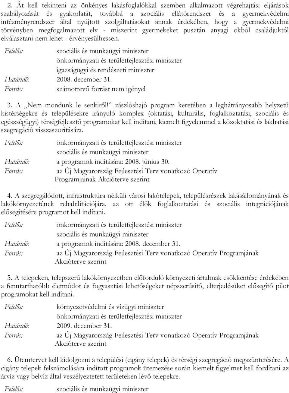 érvényesülhessen. igazságügyi és rendészeti miniszter számottevı forrást nem igényel 3. A Nem mondunk le senkirıl!