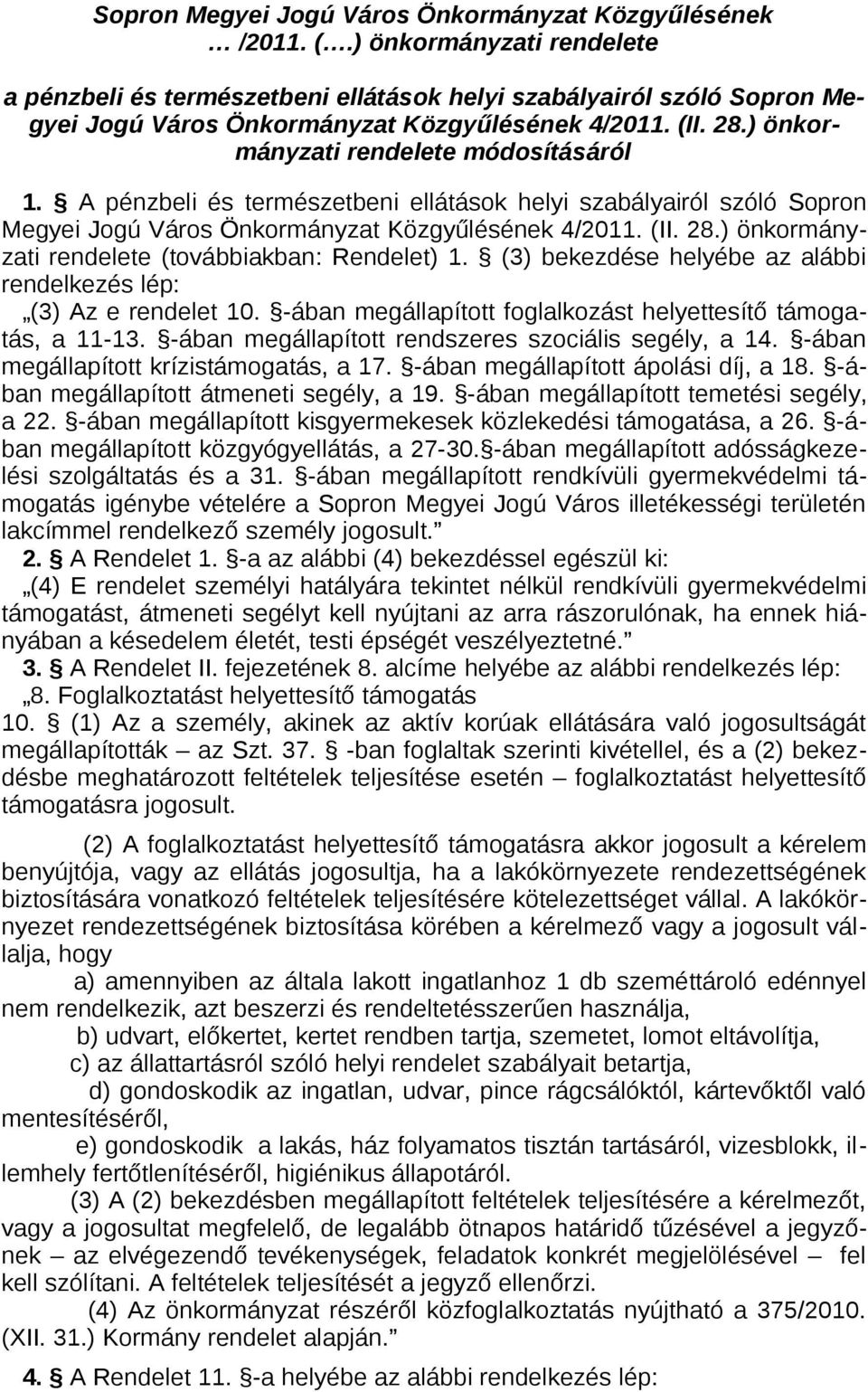 A pénzbeli és természetbeni ellátások helyi szabályairól szóló Sopron Megyei Jogú Város Önkormányzat Közgyűlésének 4/2011. (II. 28.) önkormányzati rendelete (továbbiakban: Rendelet) 1.