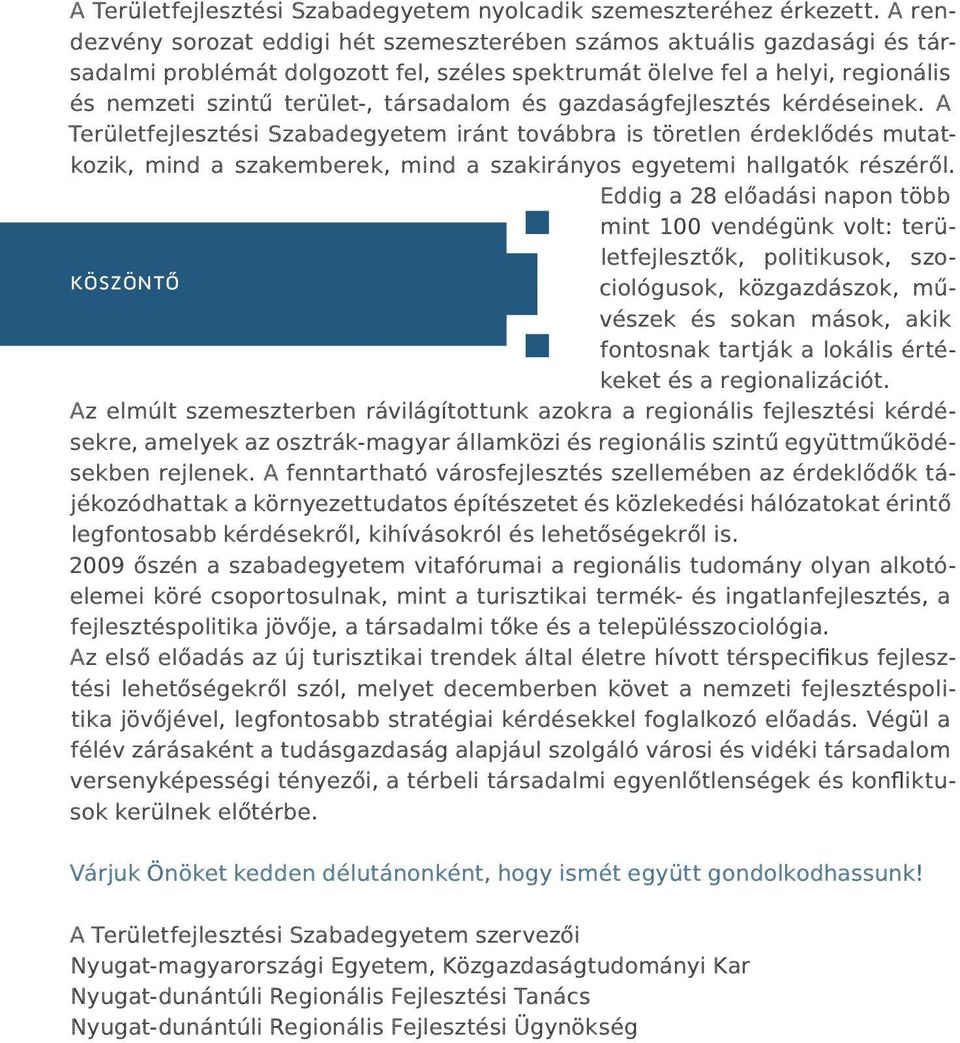 társadalom és gazdaságfejlesztés kérdéseinek. A Területfejlesztési Szabadegyetem iránt továbbra is töretlen érdeklődés mutatkozik, mind a szakemberek, mind a szakirányos egyetemi hallgatók részéről.