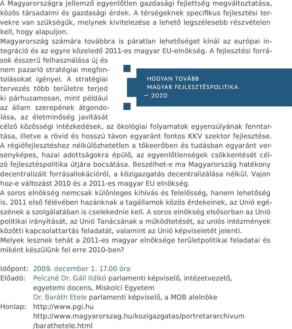 Magyarország számára továbbra is páratlan lehetőséget kínál az európai integráció és az egyre közeledő 2011-es magyar EU-elnökség.