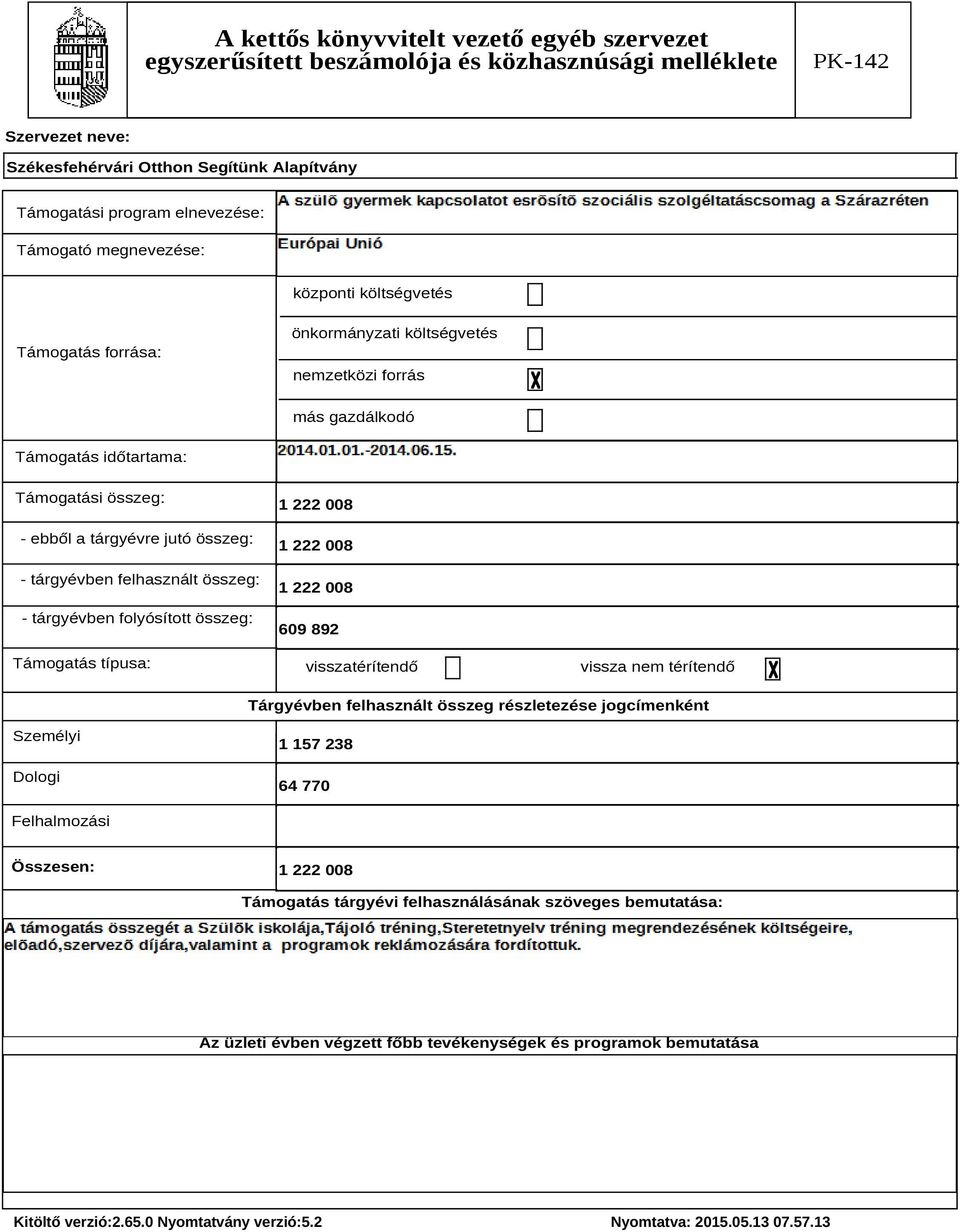 1 222 008 1 222 008 1 222 008 609 892 visszatérítendő vissza nem térítendő Tárgyévben felhasznált összeg részletezése jogcímenként Személyi Dologi 1 157 238