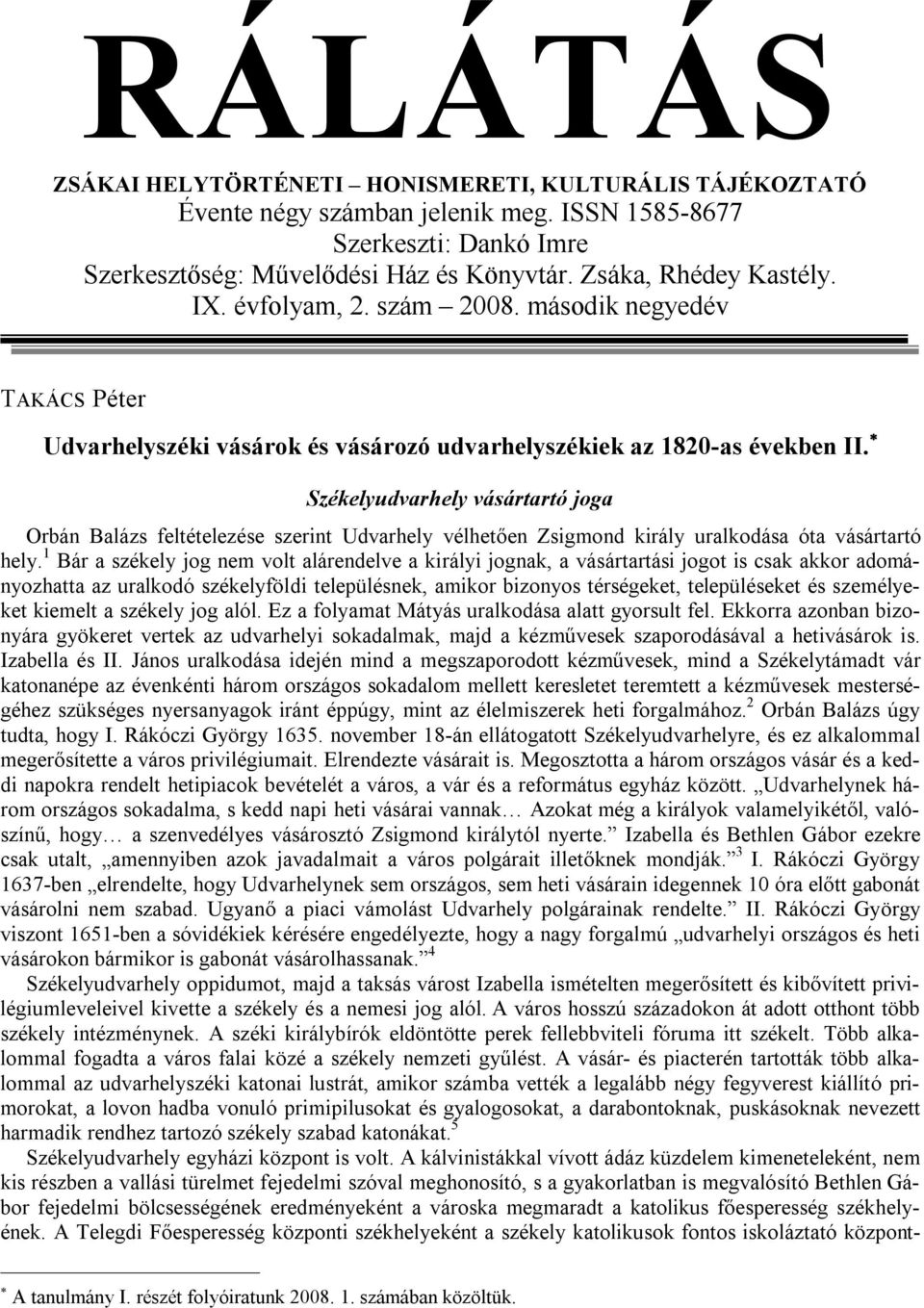 Székelyudvarhely vásártartó joga Orbán Balázs feltételezése szerint Udvarhely vélhetően Zsigmond király uralkodása óta vásártartó hely.