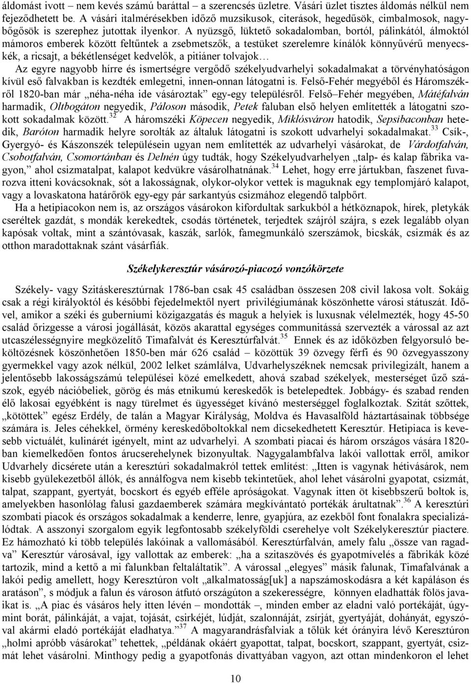 A nyüzsgő, lüktető sokadalomban, bortól, pálinkától, álmoktól mámoros emberek között feltűntek a zsebmetszők, a testüket szerelemre kínálók könnyűvérű menyecskék, a ricsajt, a békétlenséget kedvelők,