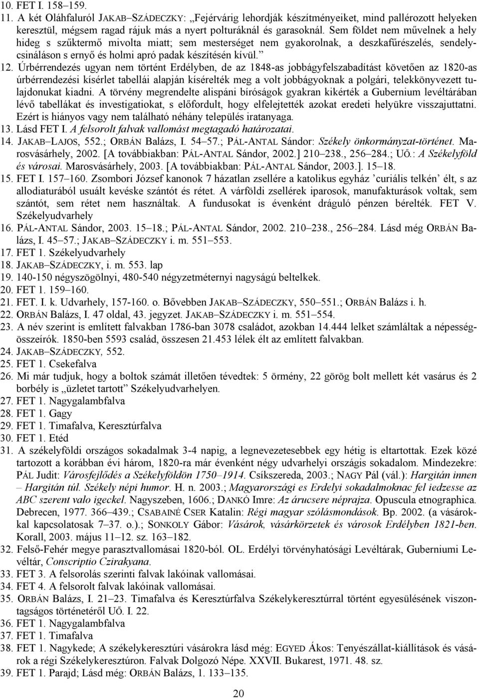 Úrbérrendezés ugyan nem történt Erdélyben, de az 1848-as jobbágyfelszabadítást követően az 1820-as úrbérrendezési kísérlet tabellái alapján kísérelték meg a volt jobbágyoknak a polgári,