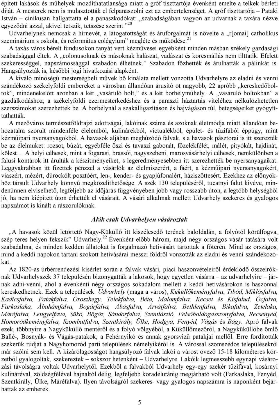 20 Udvarhelynek nemcsak a hírnevét, a látogatottságát és áruforgalmát is növelte a r[omai] catholikus szeminárium s oskola, és református colégyium megléte és működése.