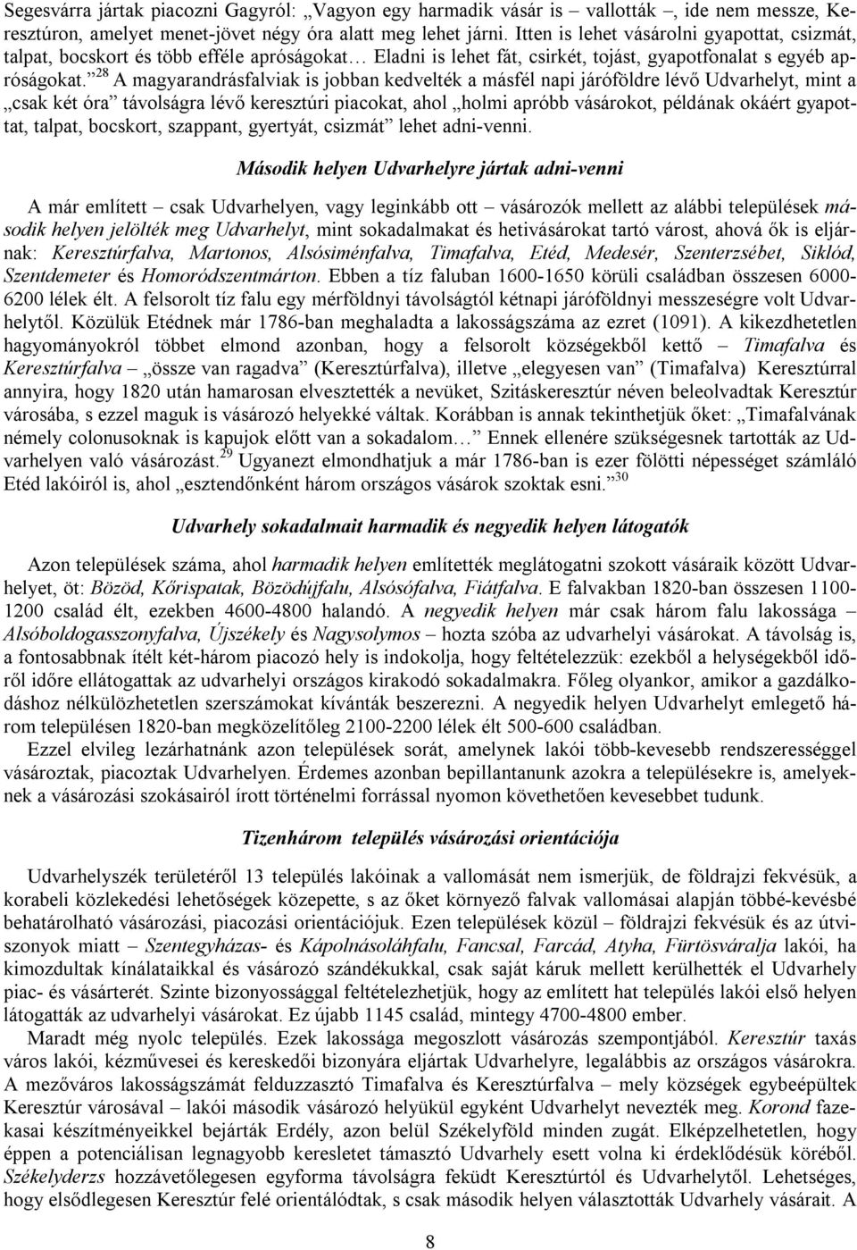 28 A magyarandrásfalviak is jobban kedvelték a másfél napi járóföldre lévő Udvarhelyt, mint a csak két óra távolságra lévő keresztúri piacokat, ahol holmi apróbb vásárokot, példának okáért gyapottat,