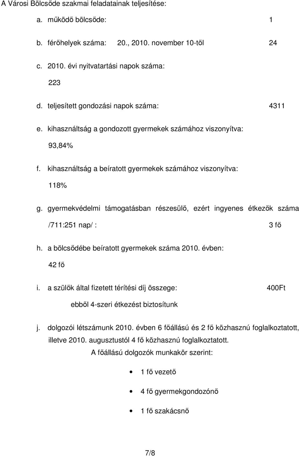 gyermekvédelmi támogatásban részesülı, ezért ingyenes étkezık száma /711:251 nap/ : 3 fı h. a bölcsıdébe beíratott gyermekek száma 2010. évben: 42 fı i.