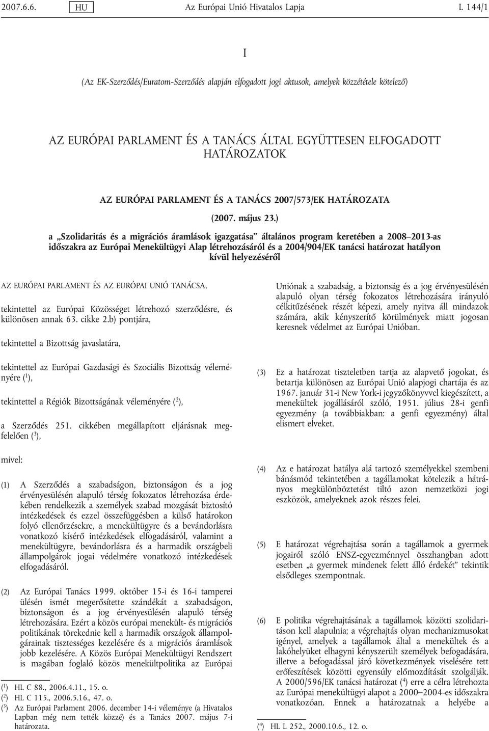 ELFOGADOTT HATÁROZATOK AZ EURÓPAI PARLAMENT ÉS A TANÁCS 2007/573/EK HATÁROZATA (2007. május 23.