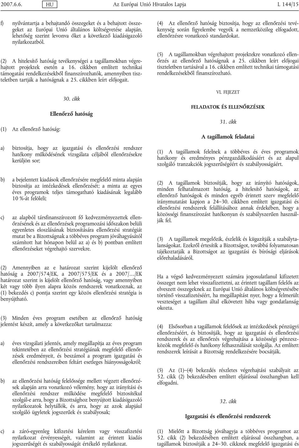 következő kiadásigazoló nyilatkozatból. (2) A hitelesítő hatóság tevékenységei a tagállamokban végrehajtott projektek esetén a 16.