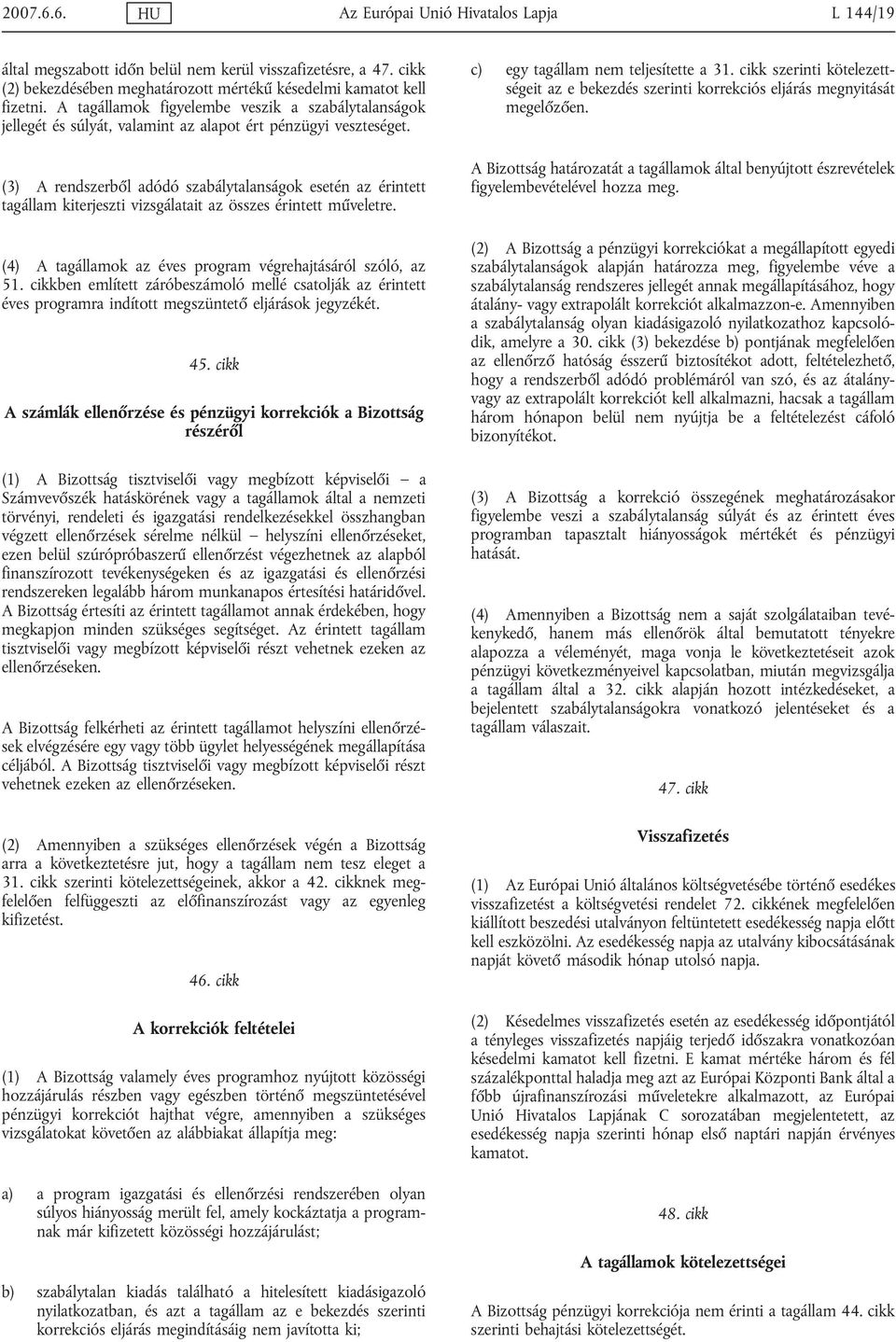 (3) A rendszerből adódó szabálytalanságok esetén az érintett tagállam kiterjeszti vizsgálatait az összes érintett műveletre. (4) A tagállamok az éves program végrehajtásáról szóló, az 51.