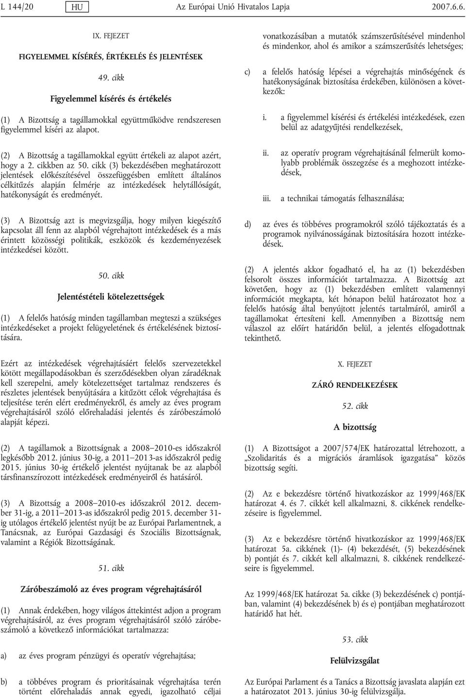 vonatkozásában a mutatók számszerűsítésével mindenhol és mindenkor, ahol és amikor a számszerűsítés lehetséges; c) a felelős hatóság lépései a végrehajtás minőségének és hatékonyságának biztosítása