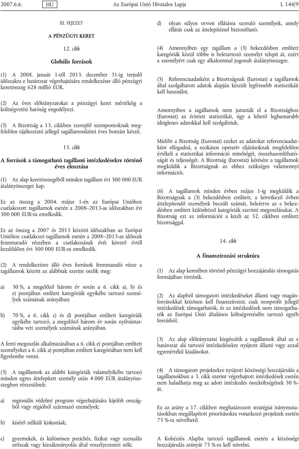 (2) Az éves előirányzatokat a pénzügyi keret mértékéig a költségvetési hatóság engedélyezi. (3) A Bizottság a 13.