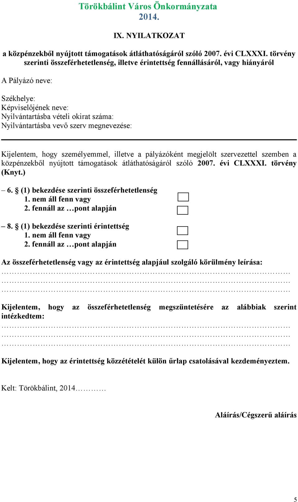 megnevezése: Kijelentem, hogy személyemmel, illetve a pályázóként megjelölt szervezettel szemben a közpénzekből nyújtott támogatások átláthatóságáról szóló 2007. évi CLXXXI. törvény (Knyt.) 6.