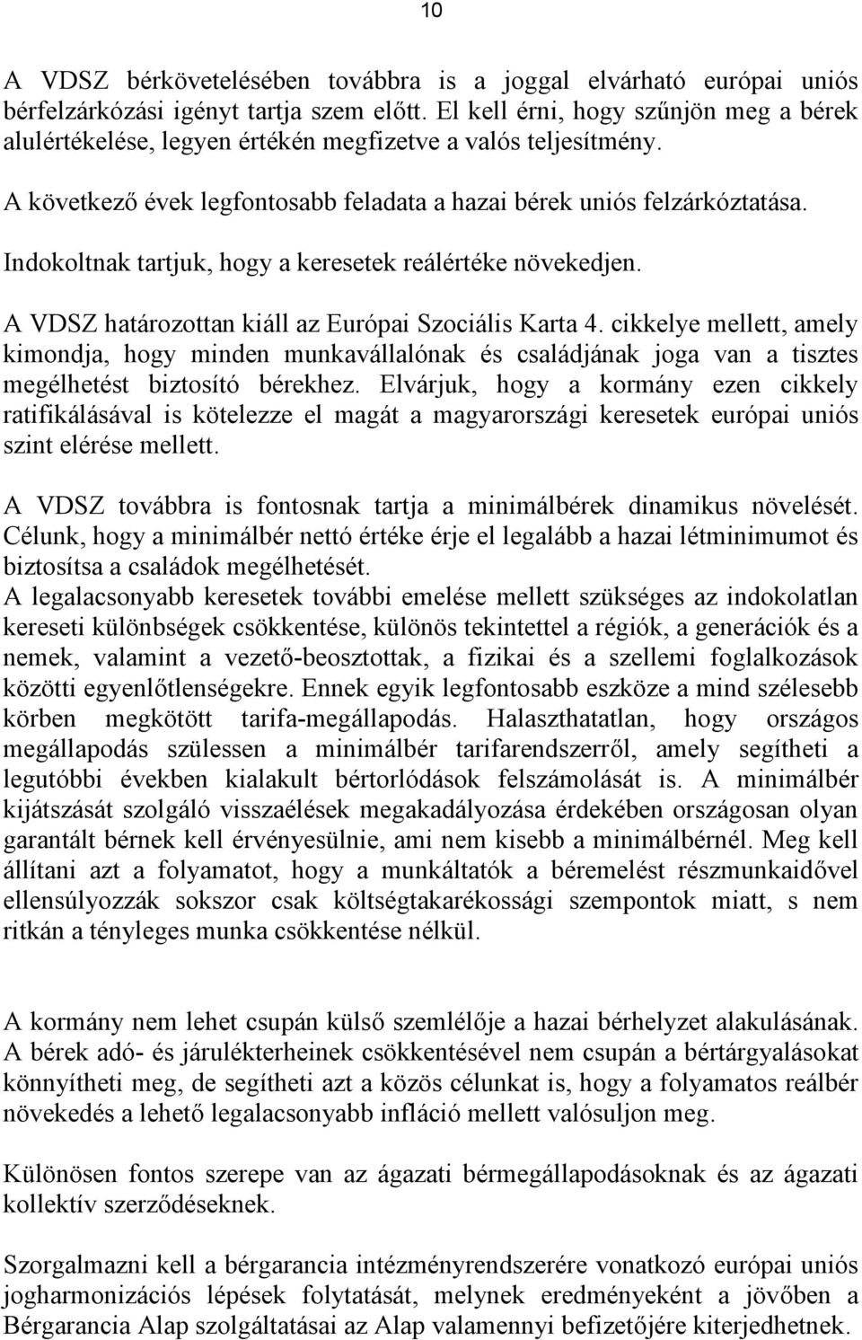 Indokoltnak tartjuk, hogy a keresetek reálértéke növekedjen. A VDSZ határozottan kiáll az Európai Szociális Karta 4.