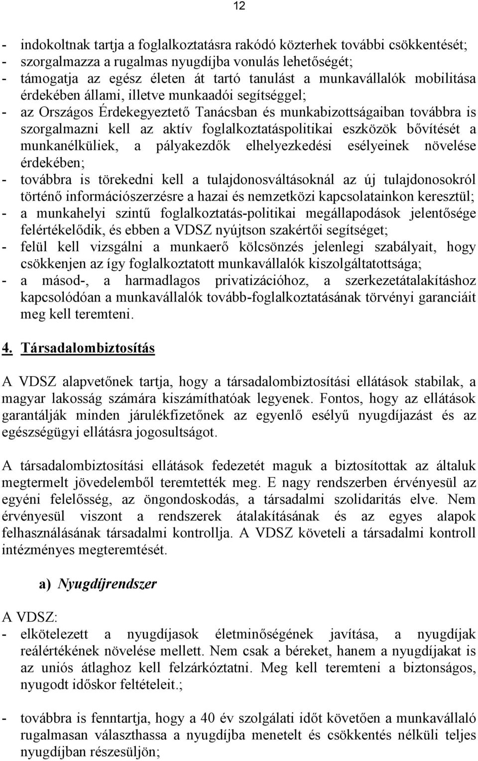 eszközök bővítését a munkanélküliek, a pályakezdők elhelyezkedési esélyeinek növelése érdekében; - továbbra is törekedni kell a tulajdonosváltásoknál az új tulajdonosokról történő információszerzésre