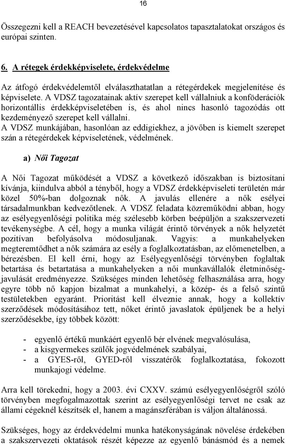 A VDSZ tagozatainak aktív szerepet kell vállalniuk a konföderációk horizontállis érdekképviseletében is, és ahol nincs hasonló tagozódás ott kezdeményező szerepet kell vállalni.