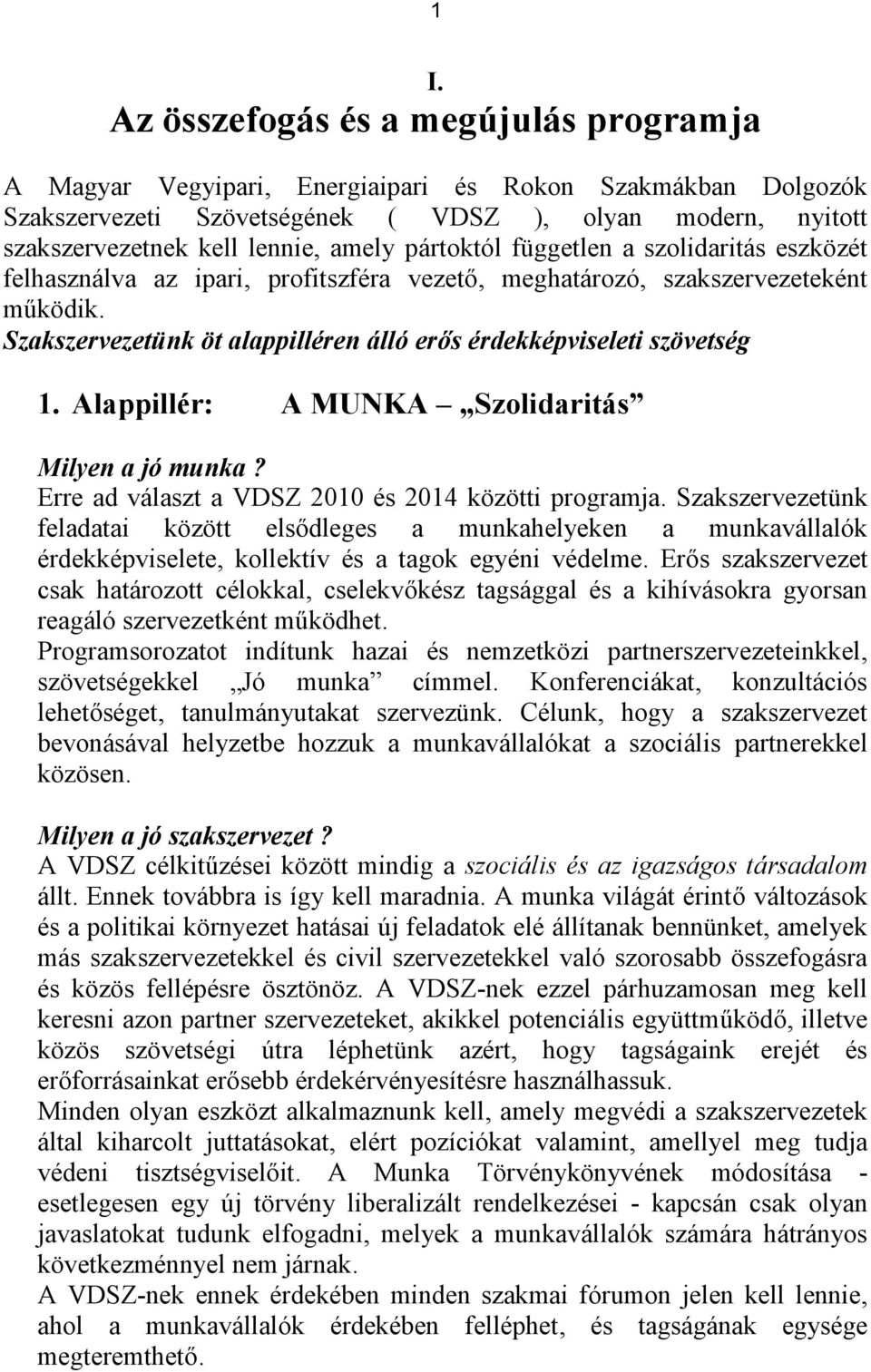 Szakszervezetünk öt alappilléren álló erős érdekképviseleti szövetség 1. Alappillér: A MUNKA Szolidaritás Milyen a jó munka? Erre ad választ a VDSZ 2010 és 2014 közötti programja.