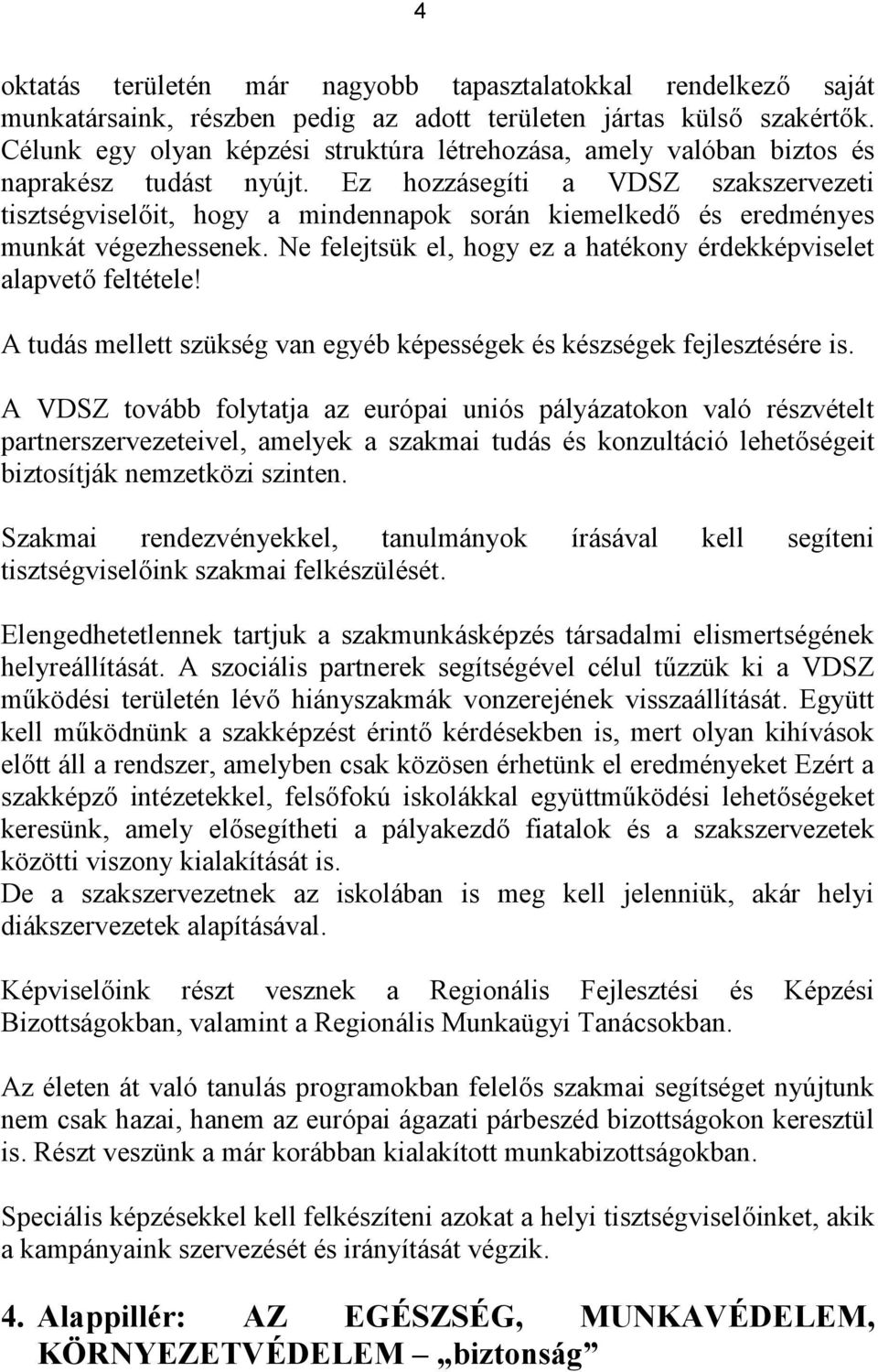 Ez hozzásegíti a VDSZ szakszervezeti tisztségviselőit, hogy a mindennapok során kiemelkedő és eredményes munkát végezhessenek. Ne felejtsük el, hogy ez a hatékony érdekképviselet alapvető feltétele!