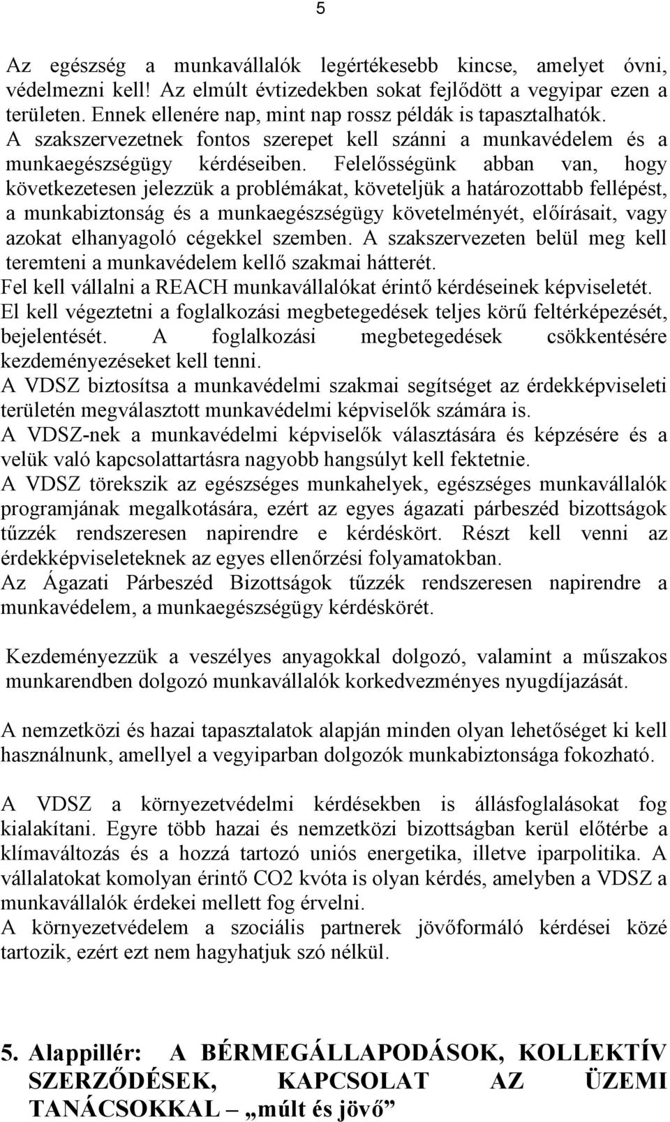 Felelősségünk abban van, hogy következetesen jelezzük a problémákat, követeljük a határozottabb fellépést, a munkabiztonság és a munkaegészségügy követelményét, előírásait, vagy azokat elhanyagoló