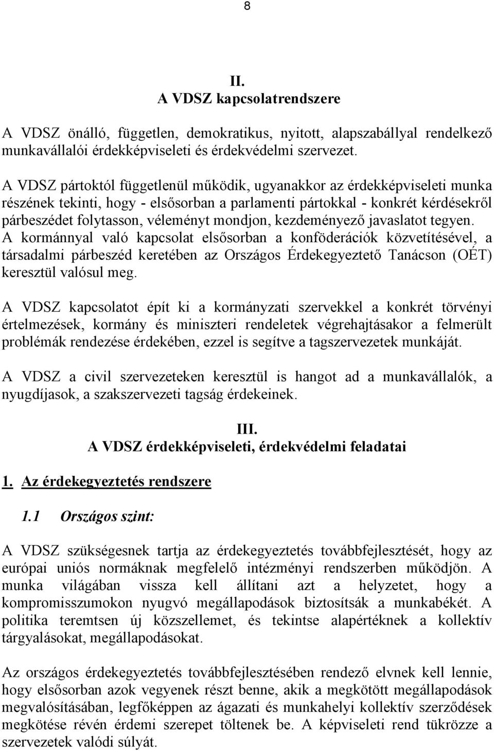 kezdeményező javaslatot tegyen. A kormánnyal való kapcsolat elsősorban a konföderációk közvetítésével, a társadalmi párbeszéd keretében az Országos Érdekegyeztető Tanácson (OÉT) keresztül valósul meg.