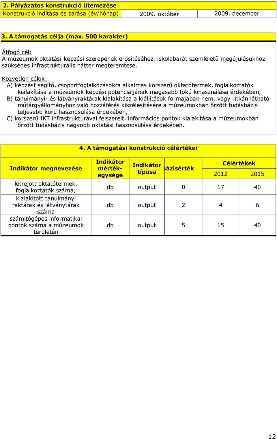 Közvetlen célok: A) képzést segítı, csoportfoglalkozásokra alkalmas korszerő oktatótermek, foglalkoztatók kialakítása a múzeumok képzési potenciáljának magasabb fokú kihasználása érdekében, B)