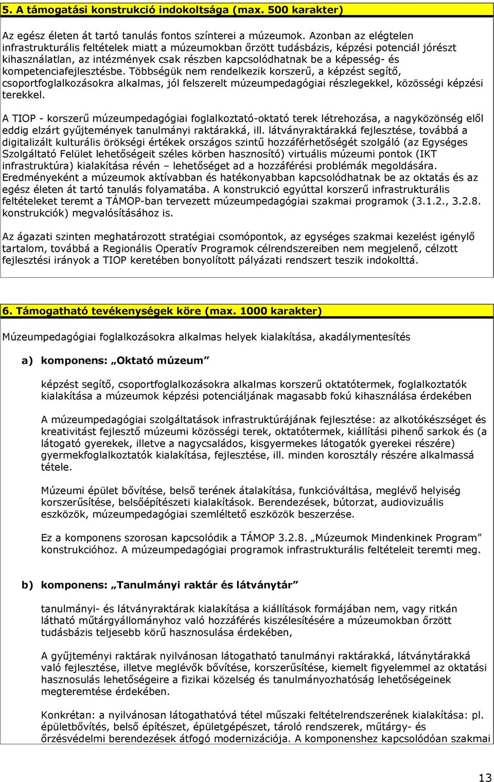 kompetenciafejlesztésbe. Többségük nem rendelkezik korszerő, a képzést segítı, csoportfoglalkozásokra alkalmas, jól felszerelt múzeumpedagógiai részlegekkel, közösségi képzési terekkel.