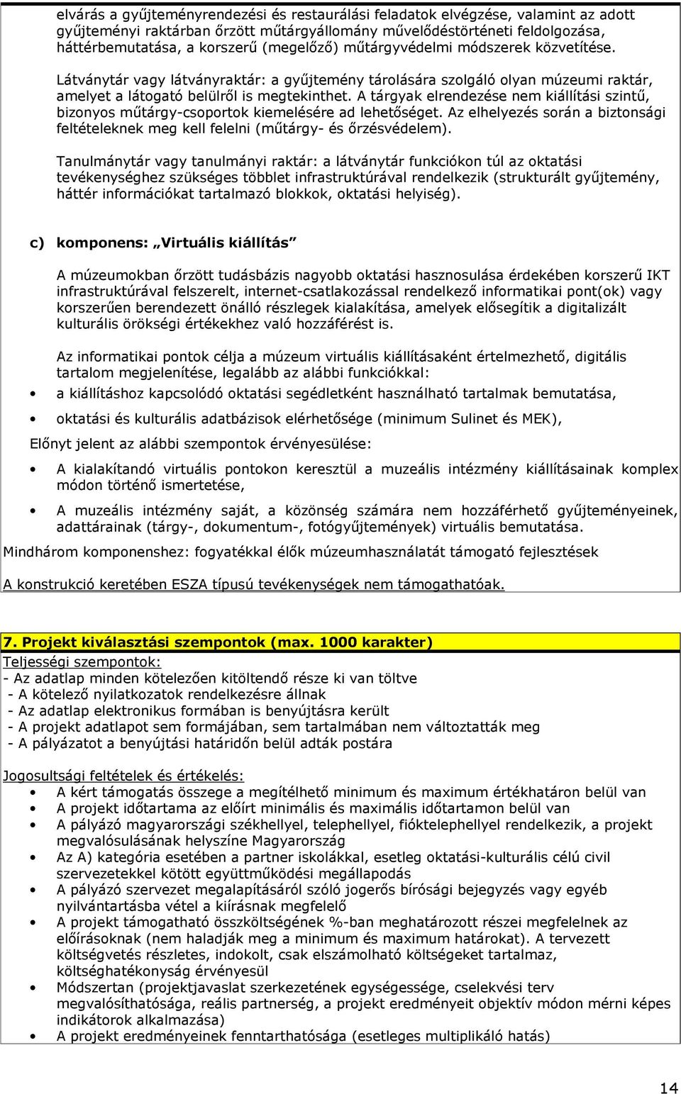 A tárgyak elrendezése nem kiállítási szintő, bizonyos mőtárgy-csoportok kiemelésére ad lehetıséget. Az elhelyezés során a biztonsági feltételeknek meg kell felelni (mőtárgy- és ırzésvédelem).