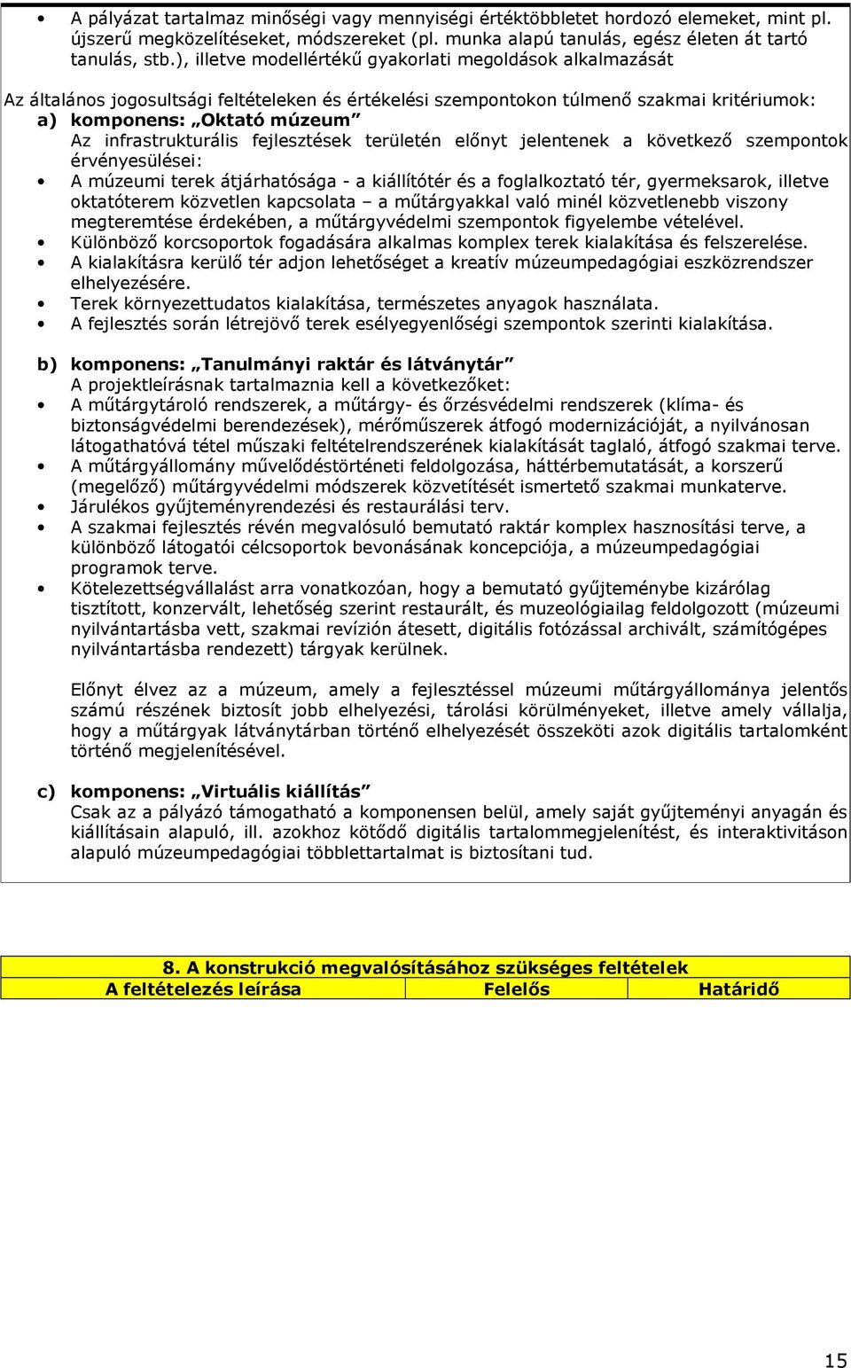 infrastrukturális fejlesztések területén elınyt jelentenek a következı szempontok érvényesülései: A múzeumi terek átjárhatósága - a kiállítótér és a foglalkoztató tér, gyermeksarok, illetve