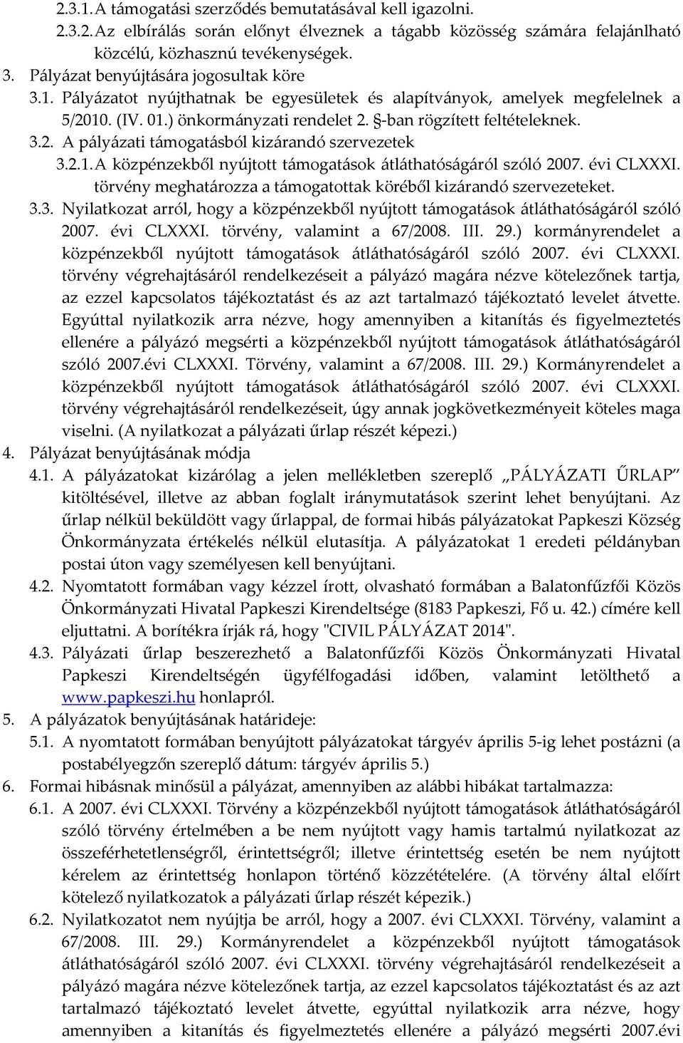 2.1. A közpénzekből nyújtott támogatások átláthatóságáról szóló 2007. évi CLXXXI. törvény meghatározza a támogatottak köréből kizárandó szervezeteket. 3.