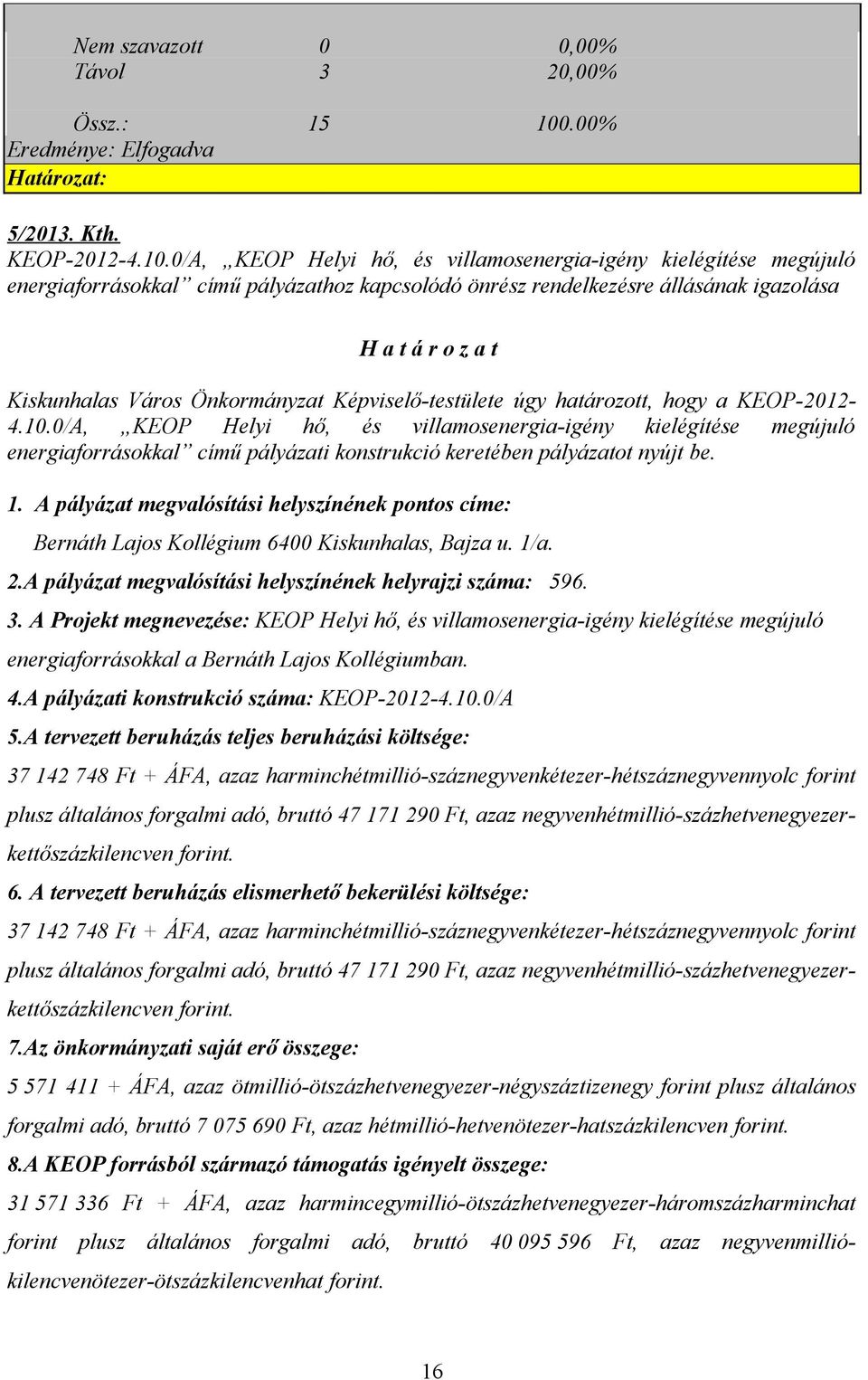 0/A, KEOP Helyi hő, és villamosenergia-igény kielégítése megújuló energiaforrásokkal című pályázathoz kapcsolódó önrész rendelkezésre állásának igazolása H a t á r o z a t Kiskunhalas Város