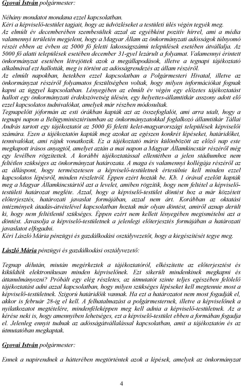 5000 fő feletti lakosságszámú települések esetében átvállalja. Az 5000 fő alatti települések esetében december 31-gyel lezárult a folyamat.