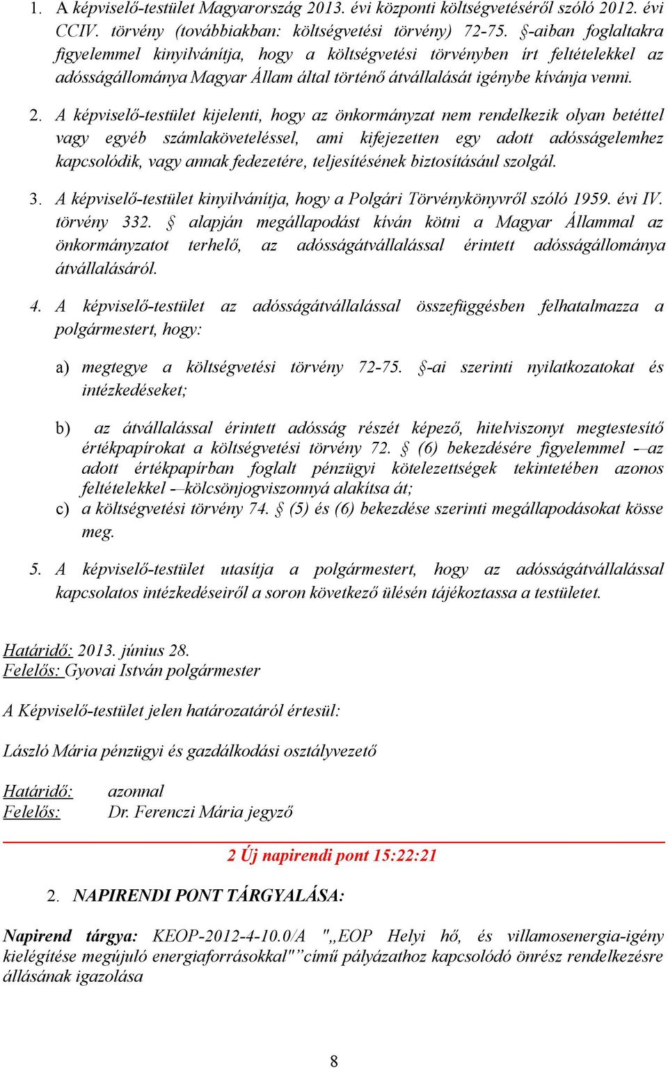 A képviselő-testület kijelenti, hogy az önkormányzat nem rendelkezik olyan betéttel vagy egyéb számlaköveteléssel, ami kifejezetten egy adott adósságelemhez kapcsolódik, vagy annak fedezetére,