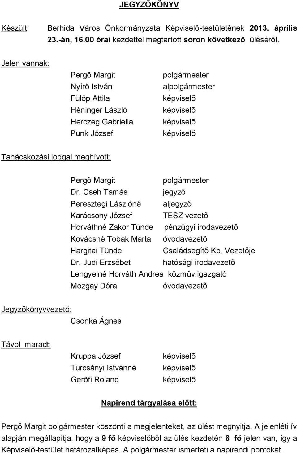 Peresztegi Lászlóné aljegyző Karácsony József TESZ vezető Horváthné Zakor Tünde pénzügyi irodavezető Kovácsné Tobak Márta óvodavezető Hargitai Tünde Családsegítő Kp. Vezetője Dr.