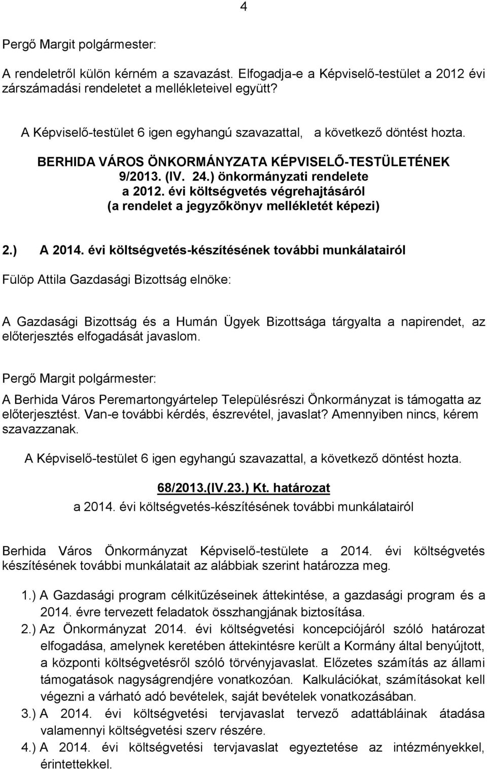 évi költségvetés-készítésének további munkálatairól Fülöp Attila Gazdasági Bizottság elnöke: A Gazdasági Bizottság és a Humán Ügyek Bizottsága tárgyalta a napirendet, az előterjesztés elfogadását