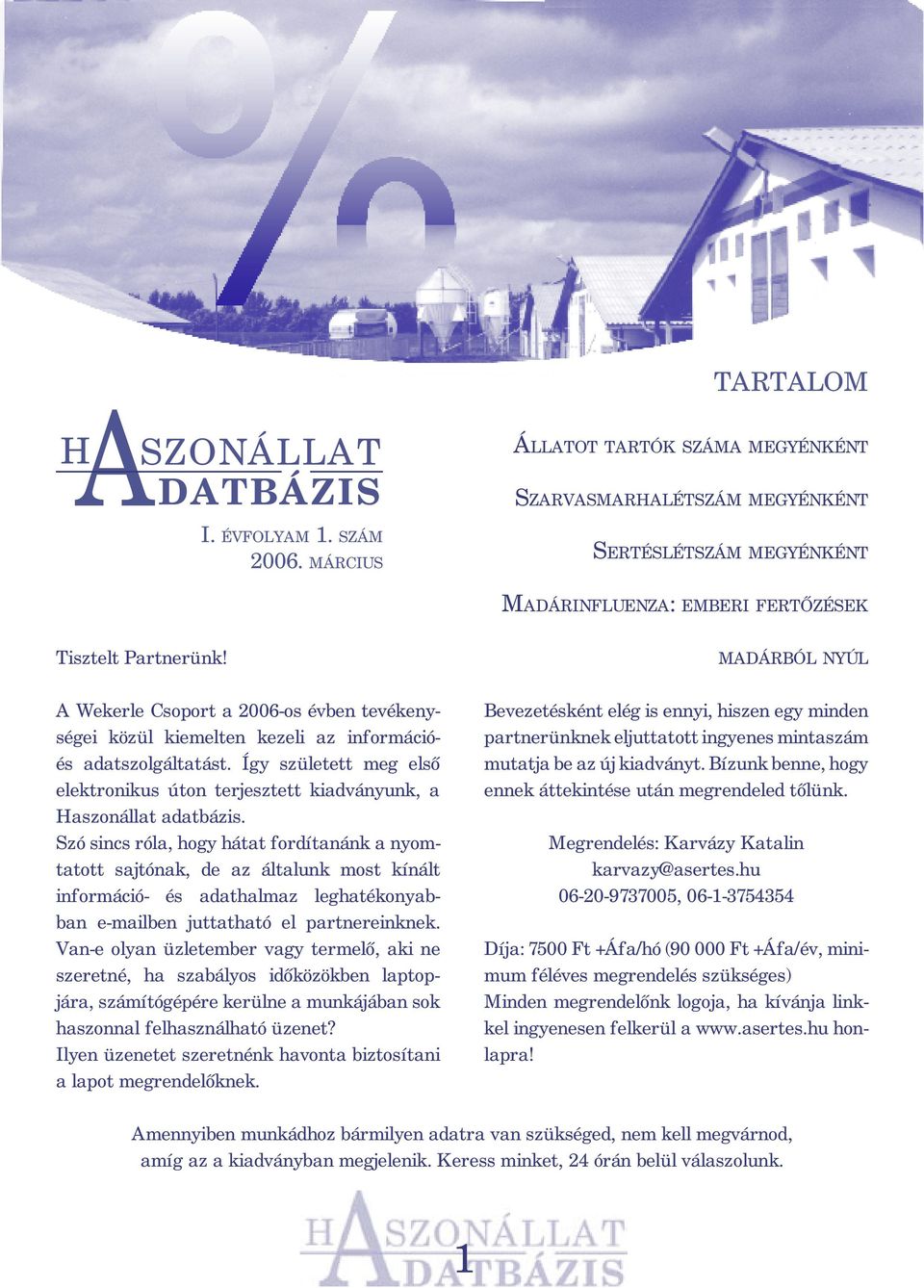 A Wekerle Csoport a 2006-os évben tevékenységei közül kiemelten kezeli az információés adatszolgáltatást. Így született meg első elek tronikus úton terjesztett kiadványunk, a Haszon állat adatbázis.