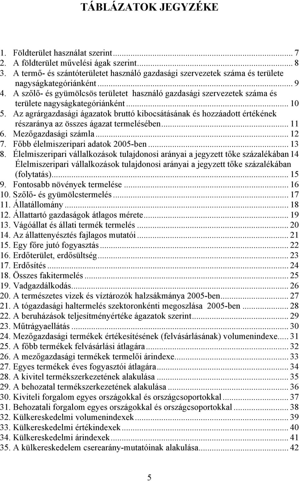 A szőlő- és gyümölcsös területet használó gazdasági szervezetek száma és területe nagyságkategóriánként... 10 5.