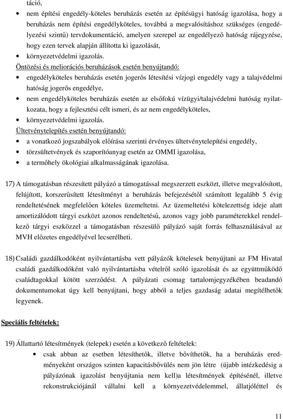 Öntözési és meliorációs beruházások esetén benyújtandó: engedélyköteles beruházás esetén jogerős létesítési vízjogi engedély vagy a talajvédelmi hatóság jogerős engedélye, nem engedélyköteles