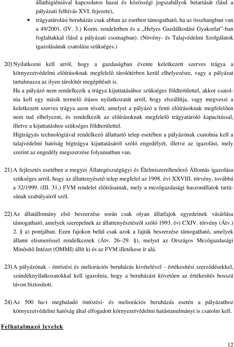 rendeletben és a Helyes Gazdálkodási Gyakorlat -ban foglaltakkal (lásd a pályázati csomagban). (Növény- és Talajvédelmi Szolgálatok igazolásának csatolása szükséges.