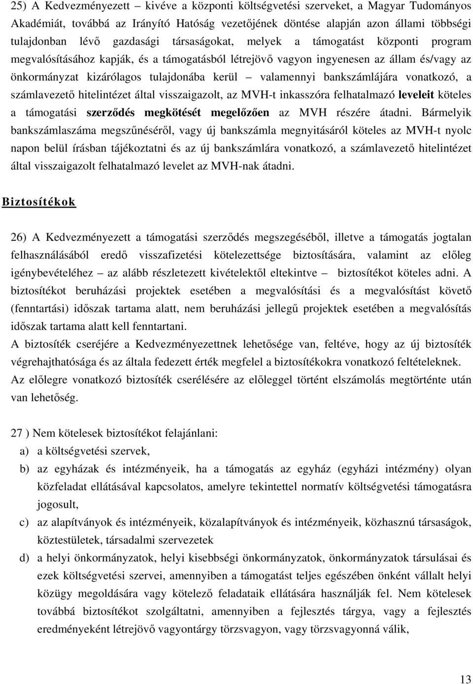 bankszámlájára vonatkozó, a számlavezető hitelintézet által visszaigazolt, az MVH-t inkasszóra felhatalmazó leveleit köteles a támogatási szerződés megkötését megelőzően az MVH részére átadni.