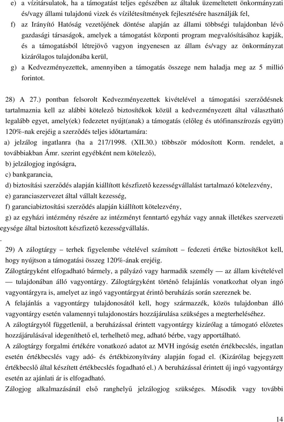 állam és/vagy az önkormányzat kizárólagos tulajdonába kerül, g) a Kedvezményezettek, amennyiben a támogatás összege nem haladja meg az 5 millió forintot. 28) A 27.