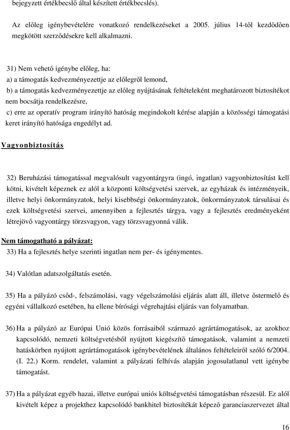 rendelkezésre, c) erre az operatív program irányító hatóság megindokolt kérése alapján a közösségi támogatási keret irányító hatósága engedélyt ad.