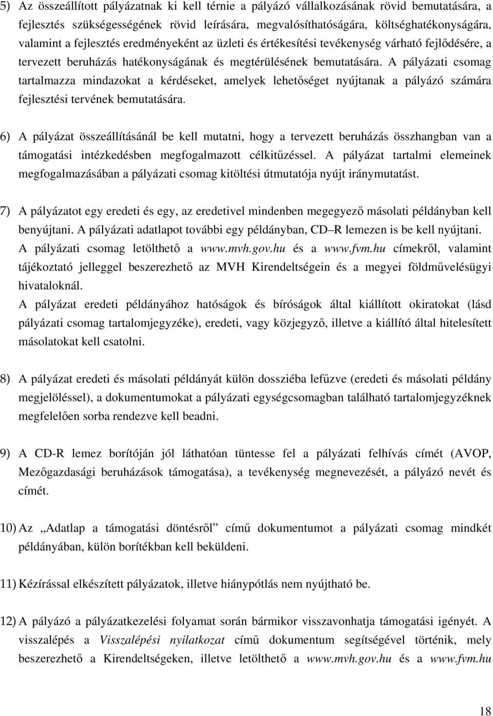 A pályázati csomag tartalmazza mindazokat a kérdéseket, amelyek lehetőséget nyújtanak a pályázó számára fejlesztési tervének bemutatására.