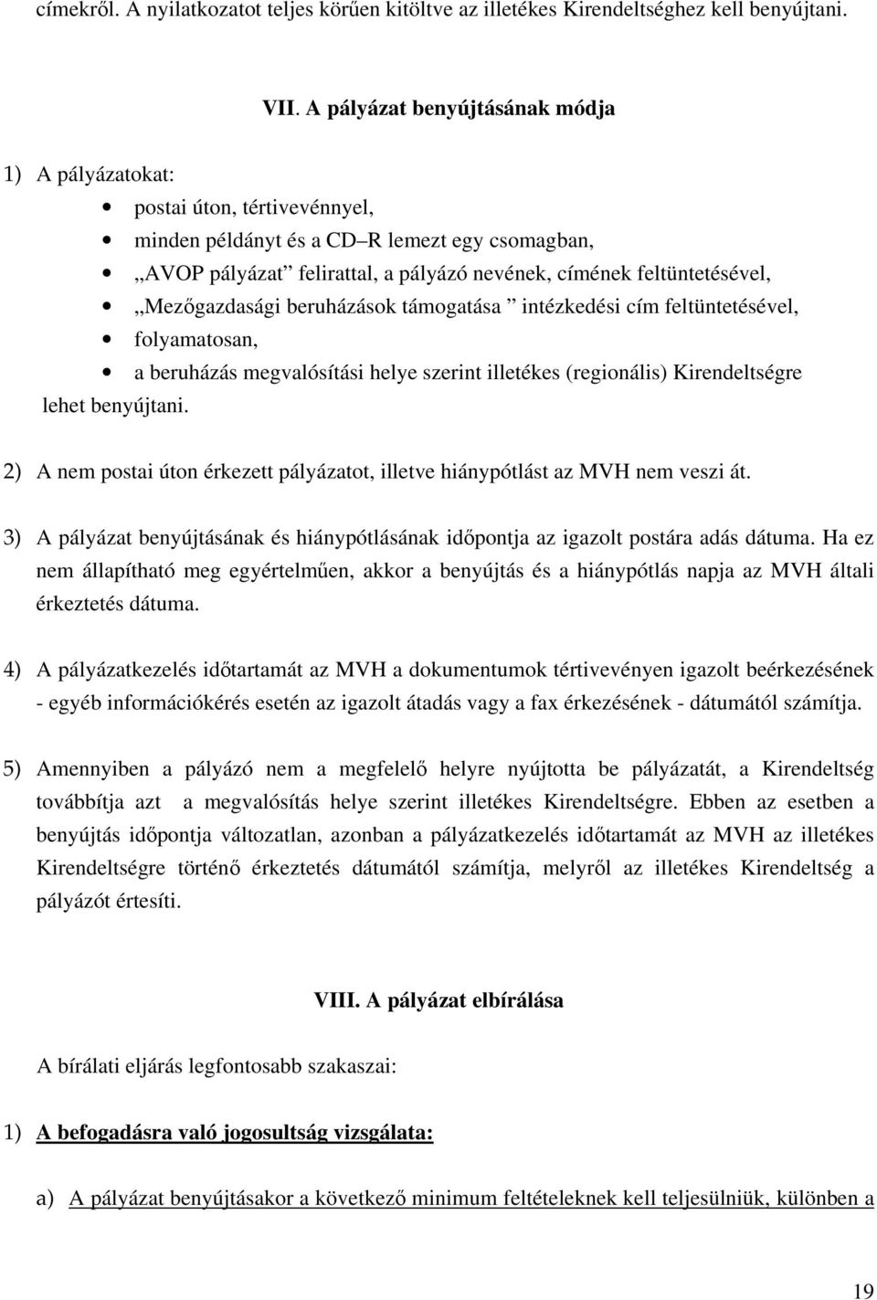 Mezőgazdasági beruházások támogatása intézkedési cím feltüntetésével, folyamatosan, a beruházás megvalósítási helye szerint illetékes (regionális) Kirendeltségre lehet benyújtani.