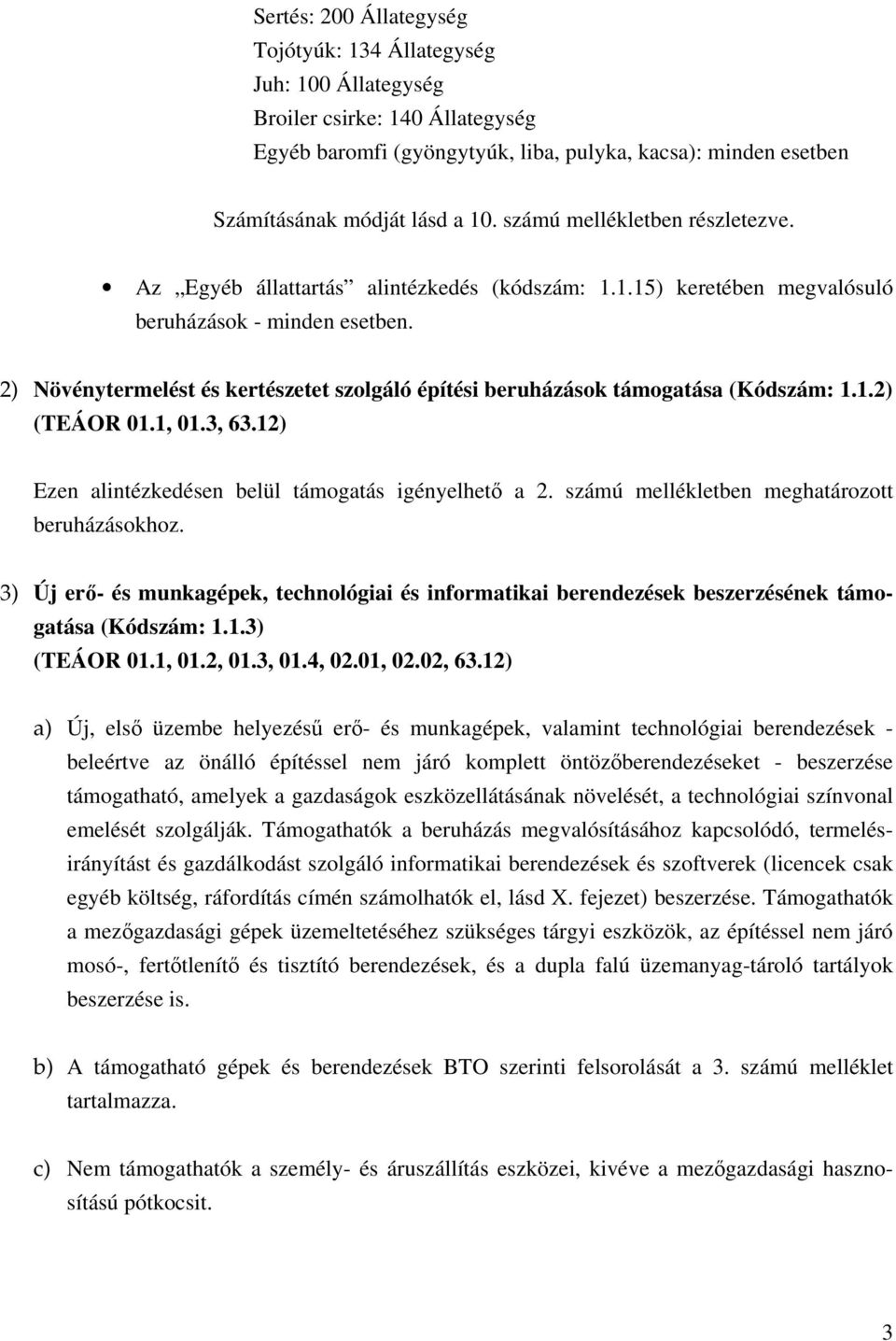 2) Növénytermelést és kertészetet szolgáló építési beruházások támogatása (Kódszám: 1.1.2) (TEÁOR 01.1, 01.3, 63.12) Ezen alintézkedésen belül támogatás igényelhető a 2.