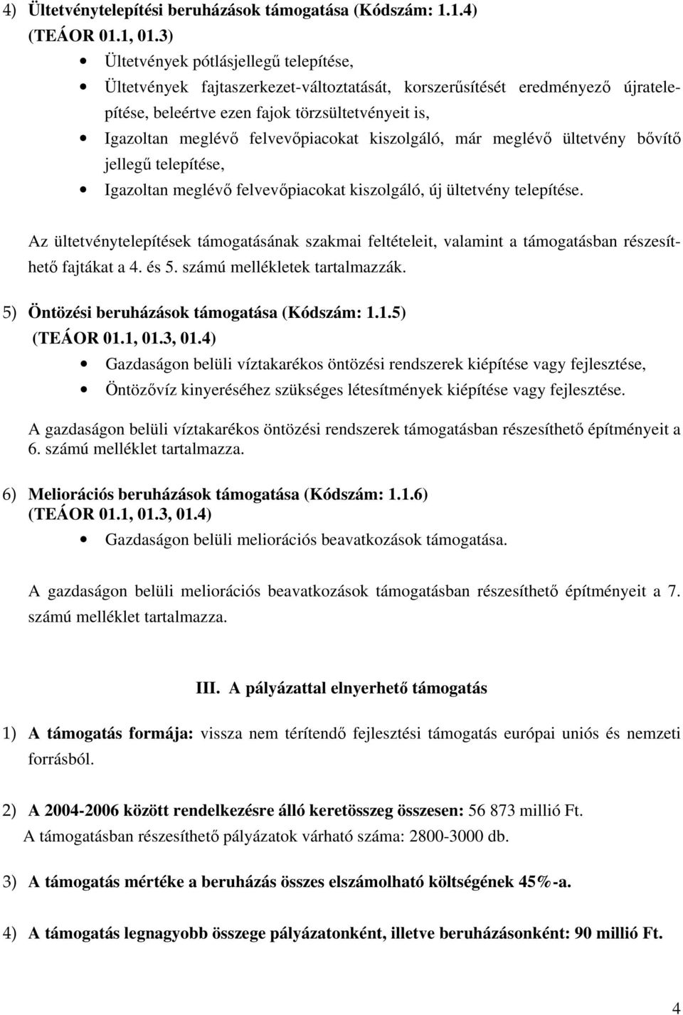 felvevőpiacokat kiszolgáló, már meglévő ültetvény bővítő jellegű telepítése, Igazoltan meglévő felvevőpiacokat kiszolgáló, új ültetvény telepítése.